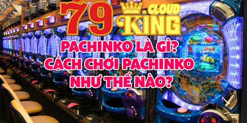 Pachinko Là Gì? 79king Bật Mí Kinh Nghiệm Chơi Pachinko 8 Các thể loại trong game Pachinko là gì?