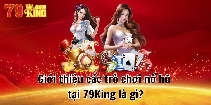 Tổng Hợp Các Trò Chơi Nổ Hũ Tại 79King Hấp Dẫn Nhất 2024 6 Giới thiệu các trò chơi nổ hũ tại 79King là gì?