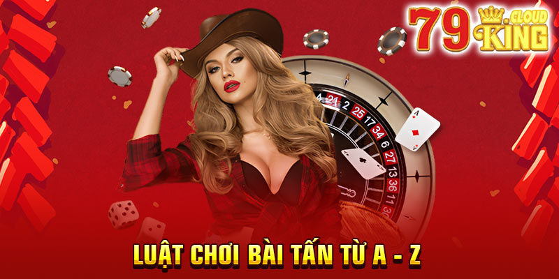 Hướng Dẫn Cách Chơi Bài Tấn Giỏi Không Phải Ai Cũng Biết 8 Cách chơi bài Tấn khá độc đáo và mang nét riêng biệt không thể nhầm lẫn