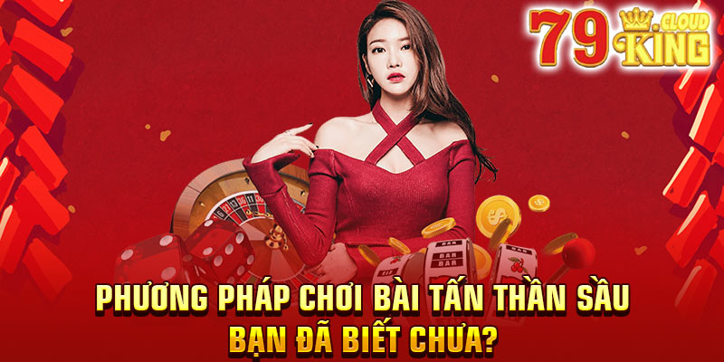 Hướng Dẫn Cách Chơi Bài Tấn Giỏi Không Phải Ai Cũng Biết 6 Hướng dẫn cách chơi bài Tấn giỏi độc nhất vô nhị