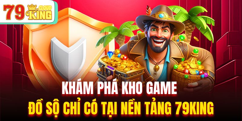 Khám phá kho game đồ sộ chỉ có tại nền tảng 79King