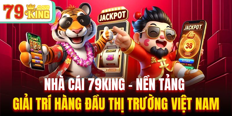 Nhà cái 79King - Nền tảng giải trí hàng đầu thị trường Việt Nam