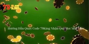 Hướng Dẫn Quay Code 79King Nhận Quà Hot Mỗi Ngày